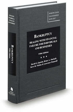 Epstein, Markell, Nickles and Ponoroff's Bankruptcy: Dealing with Financial Failure for Individuals and Businesses, 5th Edition